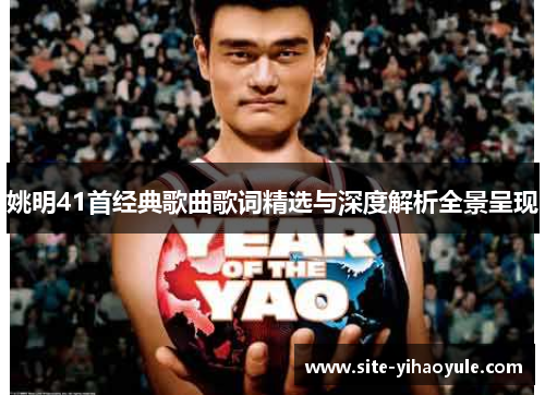 姚明41首经典歌曲歌词精选与深度解析全景呈现