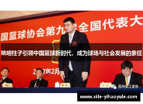 姚明柱子引领中国篮球新时代，成为球场与社会发展的象征