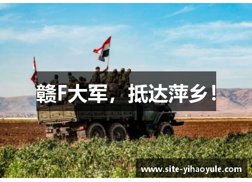赣F大军，抵达萍乡！